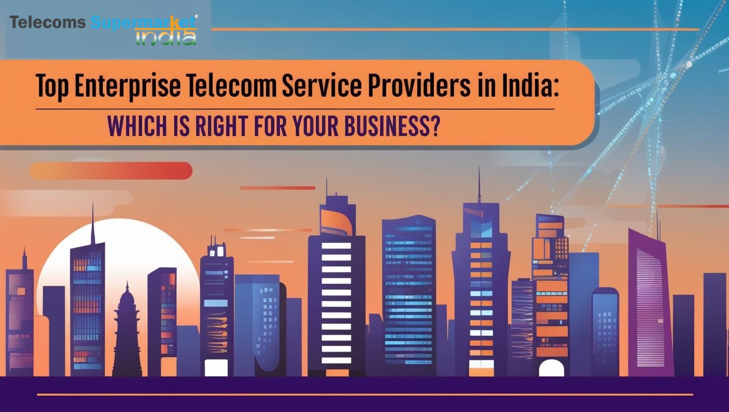 Top Enterprise Telecom Service Providers in India: Which Is Right for Your Business?